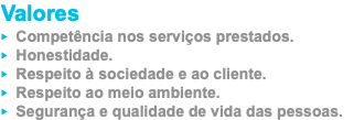 Valores ‣ Competência nos serviços prestados. ‣ Honestidade. ‣ Respeito à sociedade e ao cliente. ‣ Respeito ao meio ambiente. ‣ Segurança e qualidade de vida das pessoas.