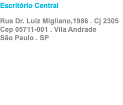 Escritório Central Rua Dr. Luiz Migliano,1986 . Cj 2305  Cep 05711-001 . Vila Andrade São Paulo . SP