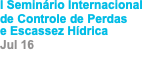 I Seminário Internacional de Controle de Perdas   e Escassez Hídrica Jul 16