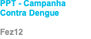 PPT - Campanha Contra Dengue Fez12