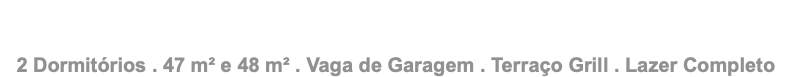 Edifício Vista Sul . Jabaquara 2 Dormitórios . 47 m² e 48 m² . Vaga de Garagem . Terraço Grill . Lazer Completo